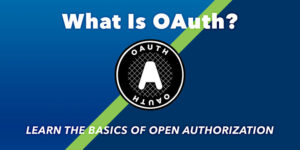 What is OAuth? Understanding the basics of open authorization.
